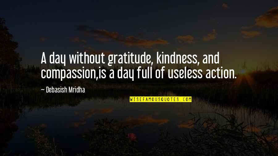 A Day Of Happiness Quotes By Debasish Mridha: A day without gratitude, kindness, and compassion,is a