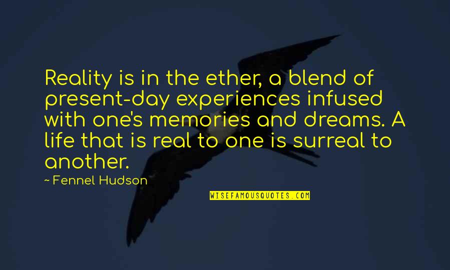 A Day Of Happiness Quotes By Fennel Hudson: Reality is in the ether, a blend of