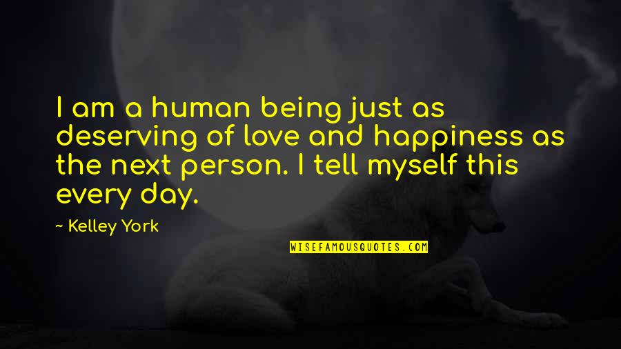 A Day Of Happiness Quotes By Kelley York: I am a human being just as deserving