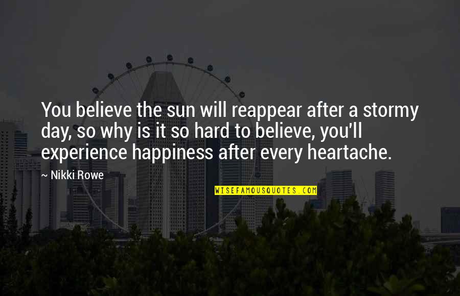 A Day Of Happiness Quotes By Nikki Rowe: You believe the sun will reappear after a