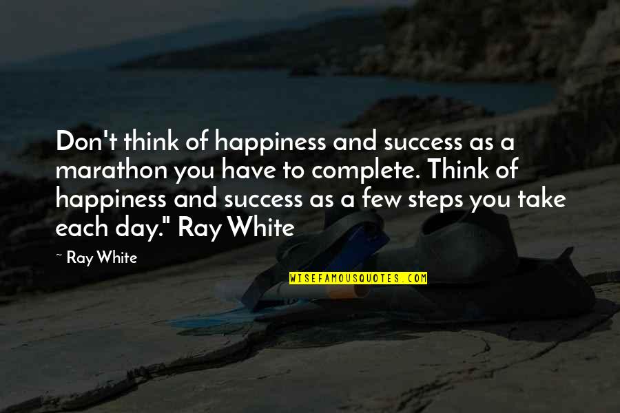 A Day Of Happiness Quotes By Ray White: Don't think of happiness and success as a