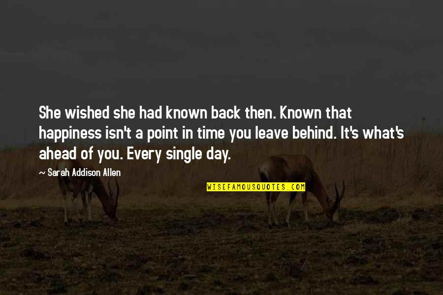 A Day Of Happiness Quotes By Sarah Addison Allen: She wished she had known back then. Known