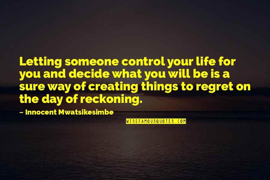 A Day Of Reckoning Quotes By Innocent Mwatsikesimbe: Letting someone control your life for you and