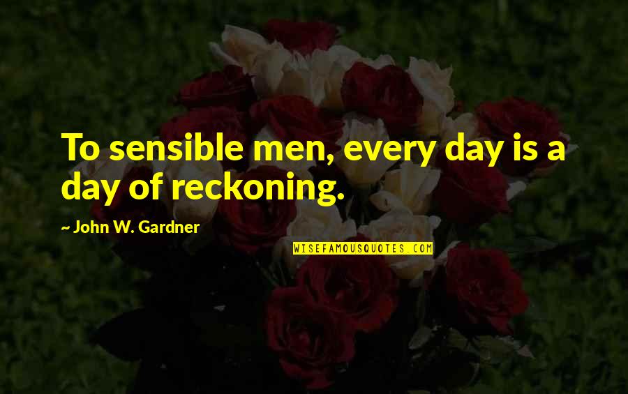 A Day Of Reckoning Quotes By John W. Gardner: To sensible men, every day is a day