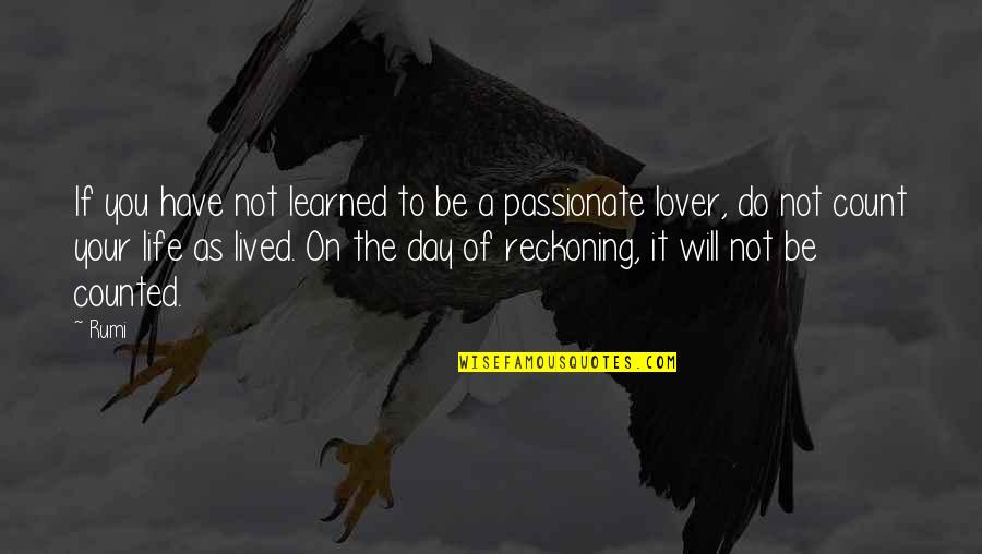 A Day Of Reckoning Quotes By Rumi: If you have not learned to be a