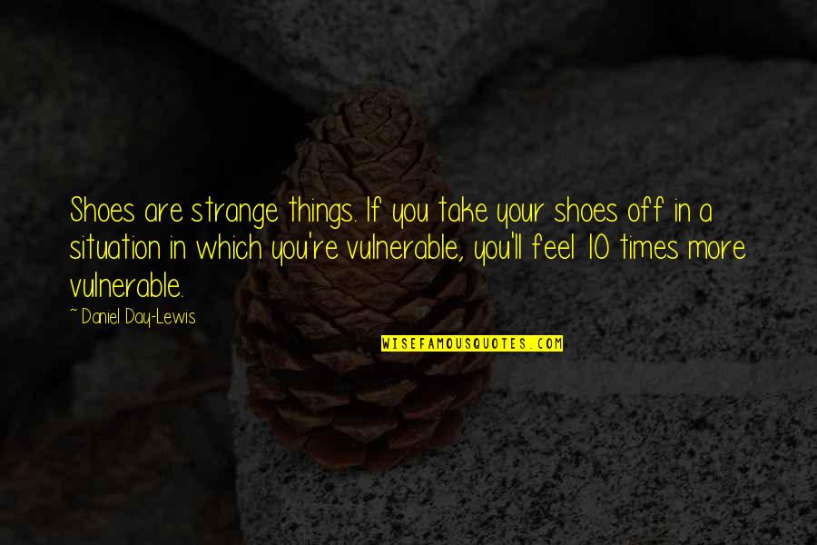 A Day Off Quotes By Daniel Day-Lewis: Shoes are strange things. If you take your
