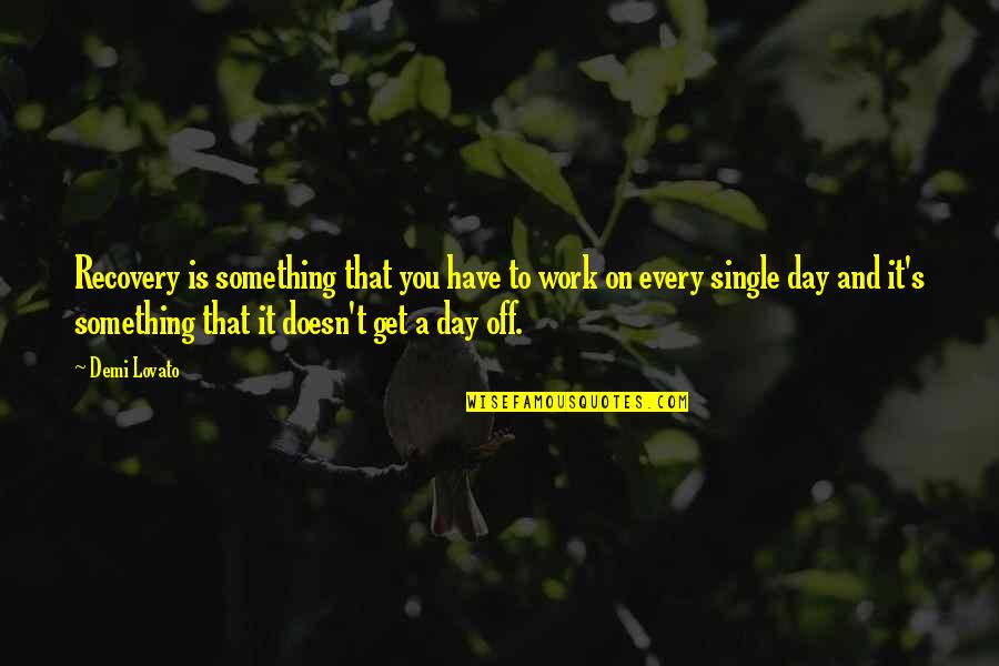 A Day Off Quotes By Demi Lovato: Recovery is something that you have to work