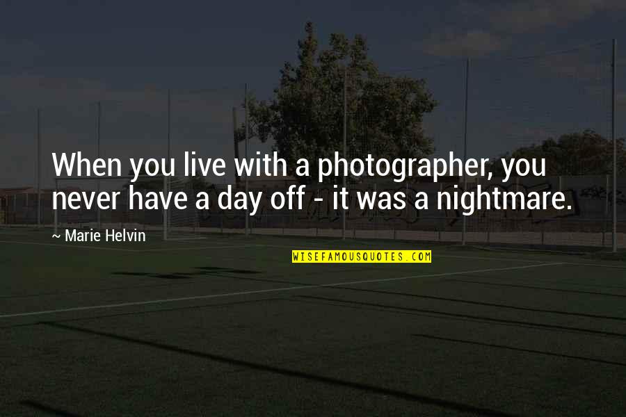 A Day Off Quotes By Marie Helvin: When you live with a photographer, you never