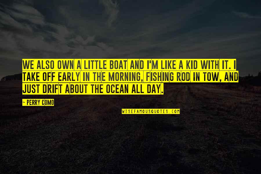 A Day Off Quotes By Perry Como: We also own a little boat and I'm