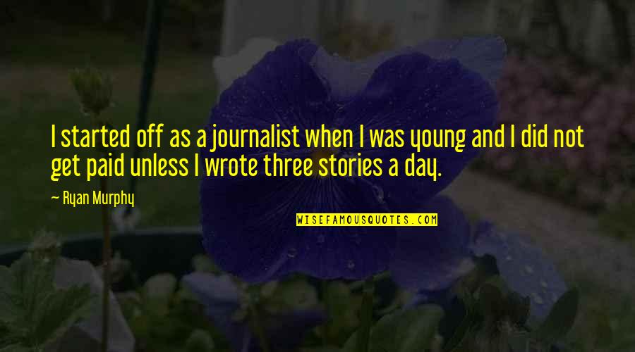 A Day Off Quotes By Ryan Murphy: I started off as a journalist when I