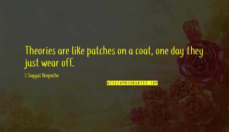 A Day Off Quotes By Sogyal Rinpoche: Theories are like patches on a coat, one