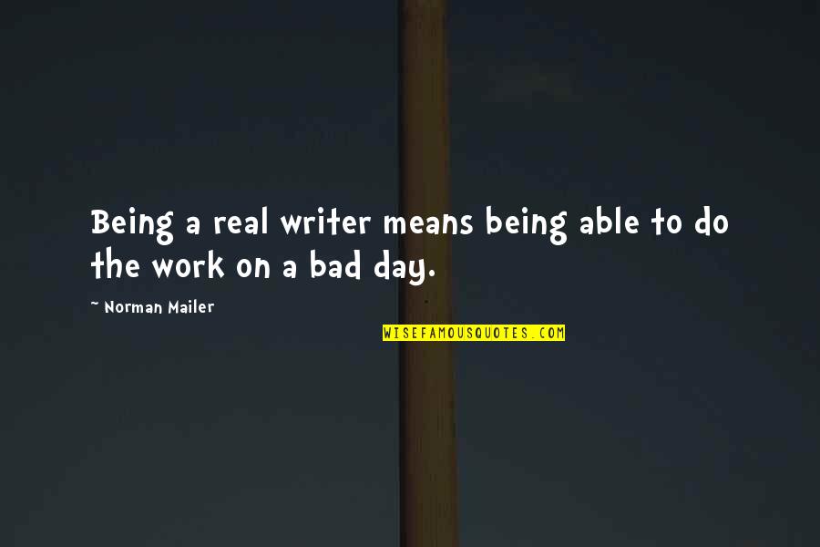 A Day Off Work Quotes By Norman Mailer: Being a real writer means being able to