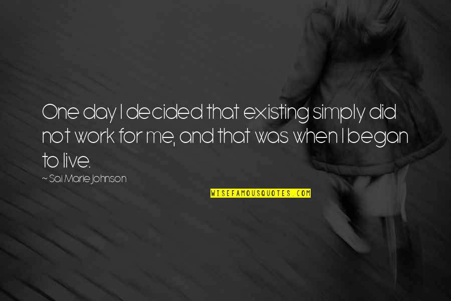 A Day Off Work Quotes By Sai Marie Johnson: One day I decided that existing simply did