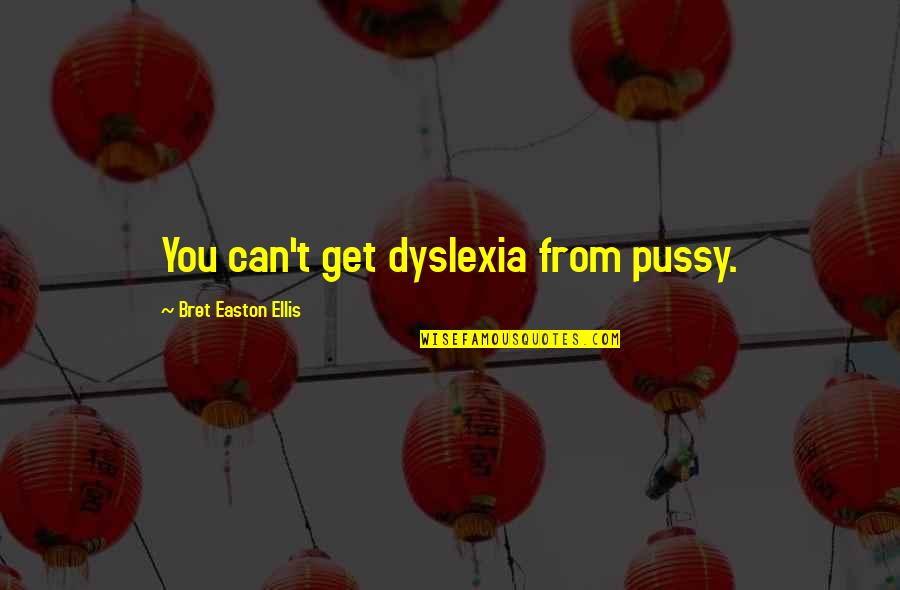 A Day On The Lake Quotes By Bret Easton Ellis: You can't get dyslexia from pussy.