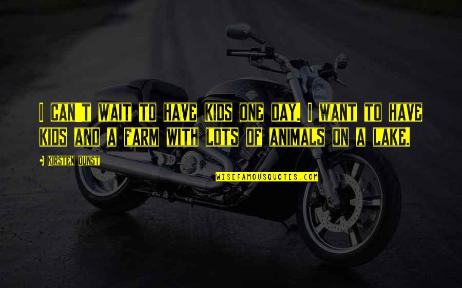 A Day On The Lake Quotes By Kirsten Dunst: I can't wait to have kids one day.