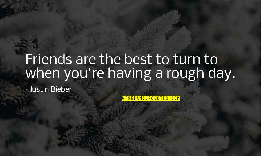 A Day Out With Friends Quotes By Justin Bieber: Friends are the best to turn to when