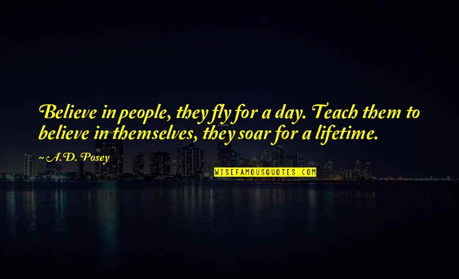 A Day To Believe Quotes By A.D. Posey: Believe in people, they fly for a day. A Day To Believe Quotes By A.D. Posey: Believe in people, they fly for a day.