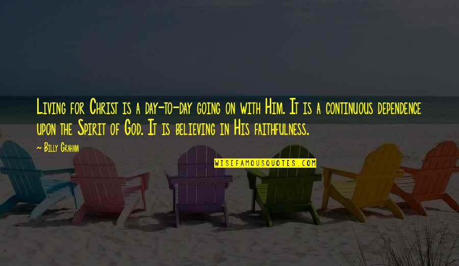 A Day To Believe Quotes By Billy Graham: Living for Christ is a day-to-day going on A Day To Believe Quotes By Billy Graham: Living for Christ is a day-to-day going on