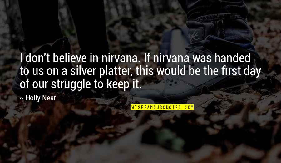 A Day To Believe Quotes By Holly Near: I don't believe in nirvana. If nirvana was A Day To Believe Quotes By Holly Near: I don't believe in nirvana. If nirvana was