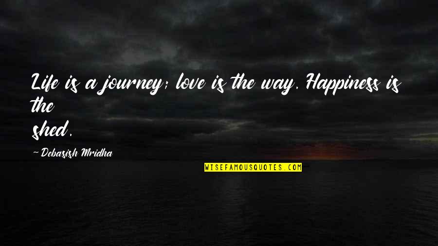 A Day Well Spent Quotes By Debasish Mridha: Life is a journey; love is the way.