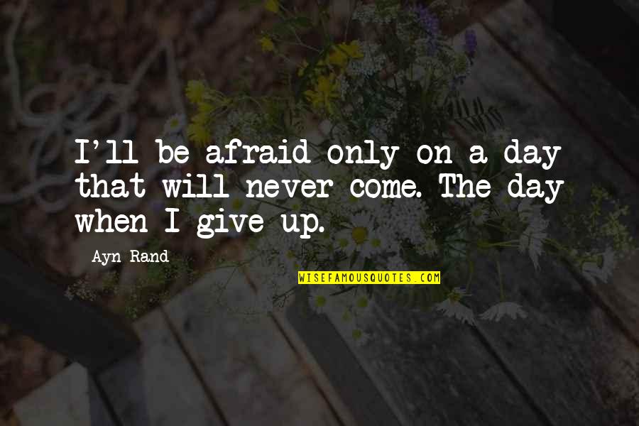 A Day Will Come Quotes By Ayn Rand: I'll be afraid only on a day that