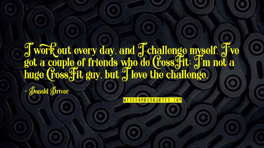 A Day With Friends Quotes By Donald Driver: I work out every day, and I challenge