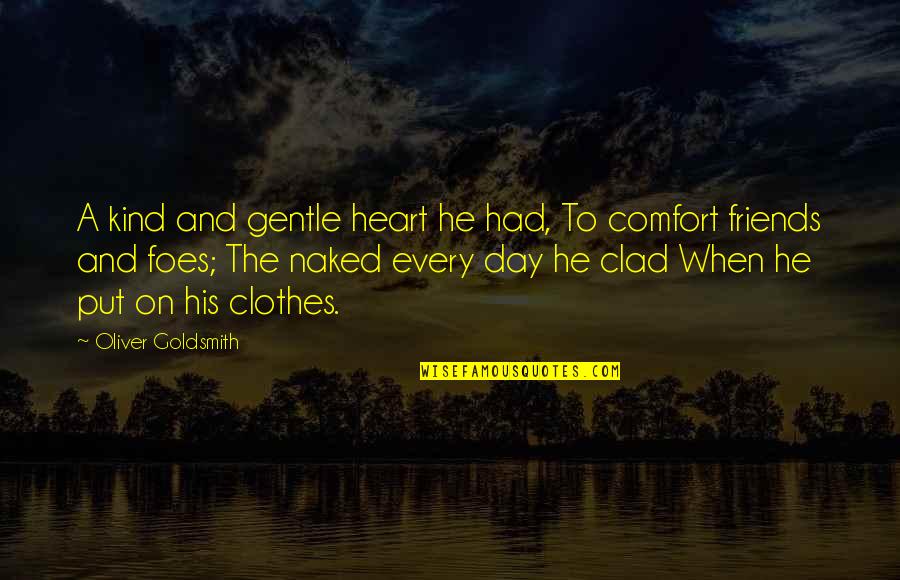 A Day With Friends Quotes By Oliver Goldsmith: A kind and gentle heart he had, To