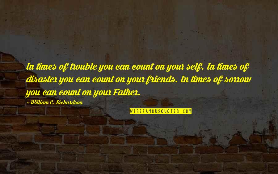 A Day With Friends Quotes By William C. Richardson: In times of trouble you can count on