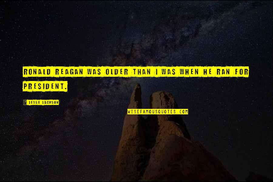 A Day With Grandkids Quotes By Jesse Jackson: Ronald Reagan was older than I was when A Day With Grandkids Quotes By Jesse Jackson: Ronald Reagan was older than I was when