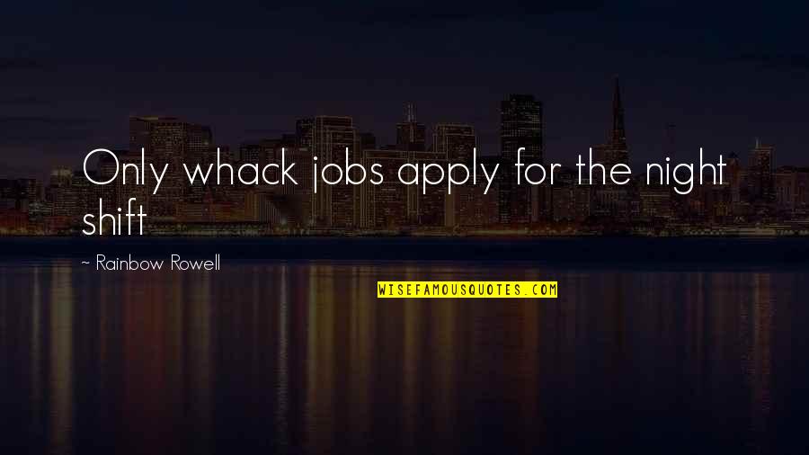 A Day With Grandkids Quotes By Rainbow Rowell: Only whack jobs apply for the night shift A Day With Grandkids Quotes By Rainbow Rowell: Only whack jobs apply for the night shift