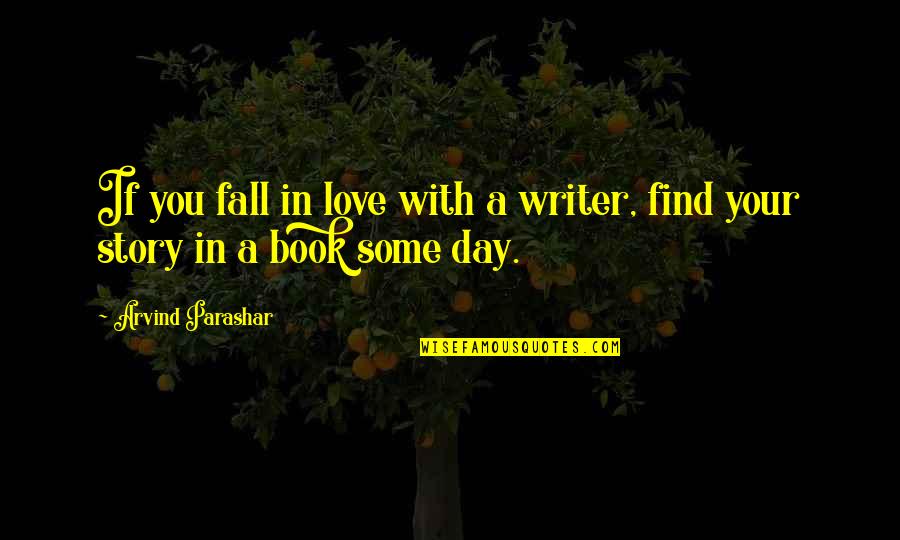 A Day With Love Quotes By Arvind Parashar: If you fall in love with a writer,