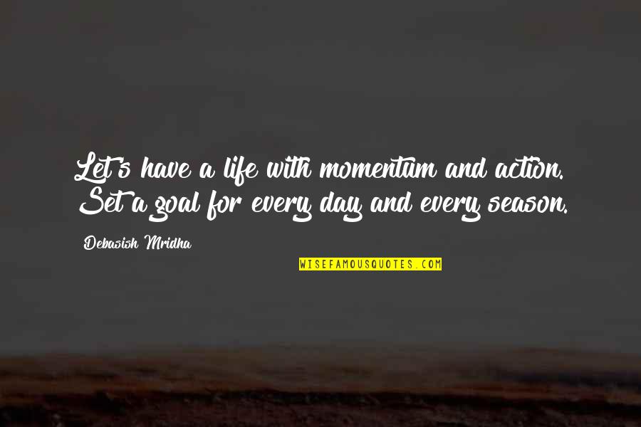 A Day With Love Quotes By Debasish Mridha: Let's have a life with momentum and action.