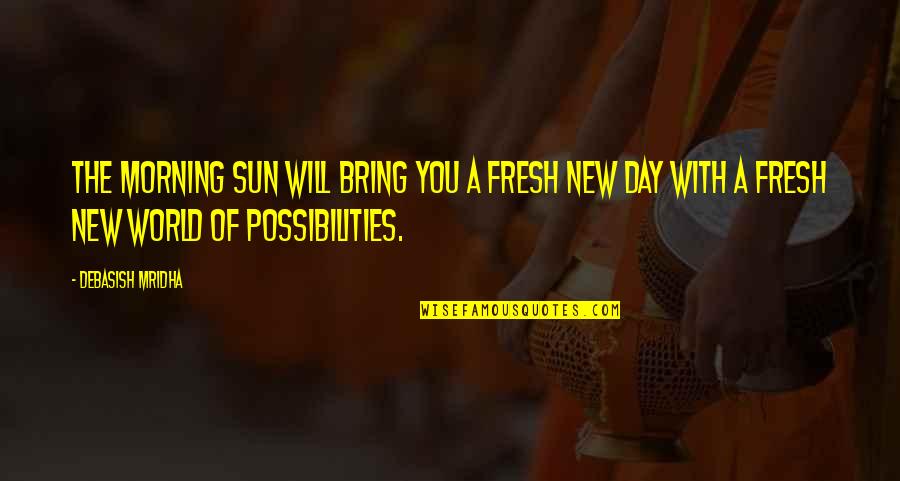 A Day With Love Quotes By Debasish Mridha: The morning sun will bring you a fresh