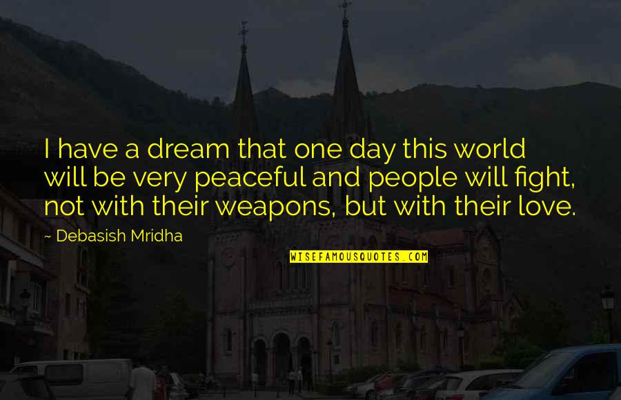 A Day With Love Quotes By Debasish Mridha: I have a dream that one day this