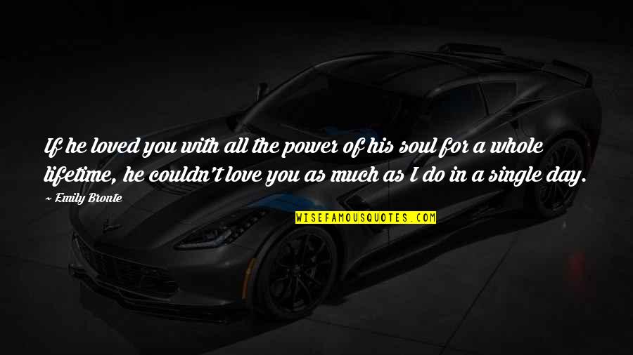 A Day With Love Quotes By Emily Bronte: If he loved you with all the power