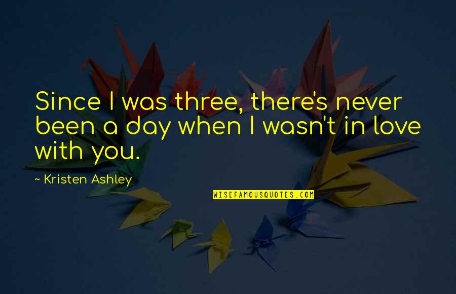 A Day With Love Quotes By Kristen Ashley: Since I was three, there's never been a