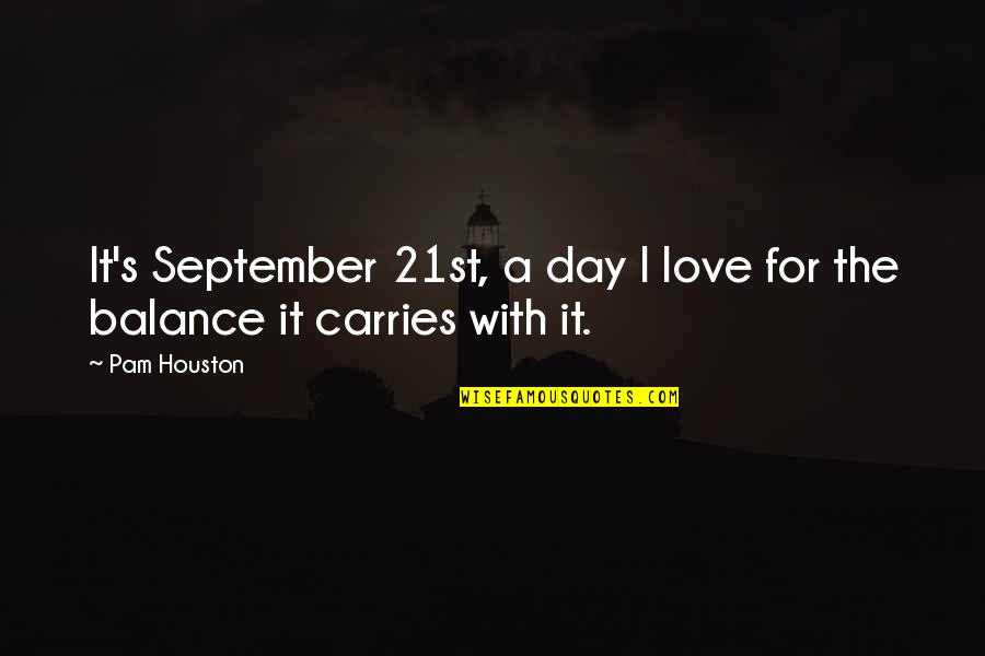 A Day With Love Quotes By Pam Houston: It's September 21st, a day I love for