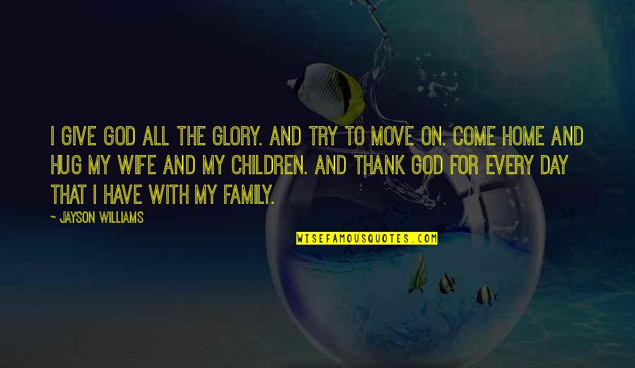 A Day With My Family Quotes By Jayson Williams: I give God all the glory. And try