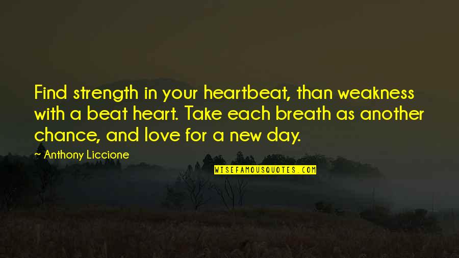 A Day With Your Love Quotes By Anthony Liccione: Find strength in your heartbeat, than weakness with