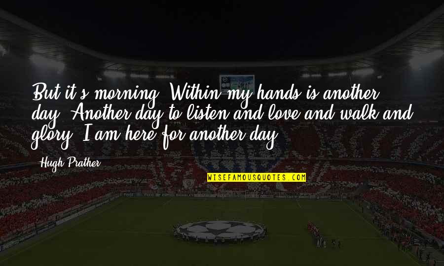 A Day With Your Love Quotes By Hugh Prather: But it's morning. Within my hands is another