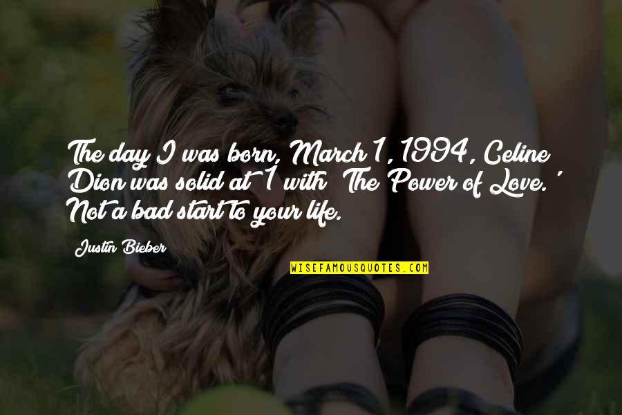A Day With Your Love Quotes By Justin Bieber: The day I was born, March 1, 1994,