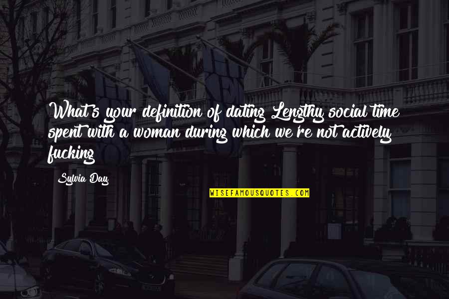 A Day With Your Love Quotes By Sylvia Day: What's your definition of dating?Lengthy social time spent