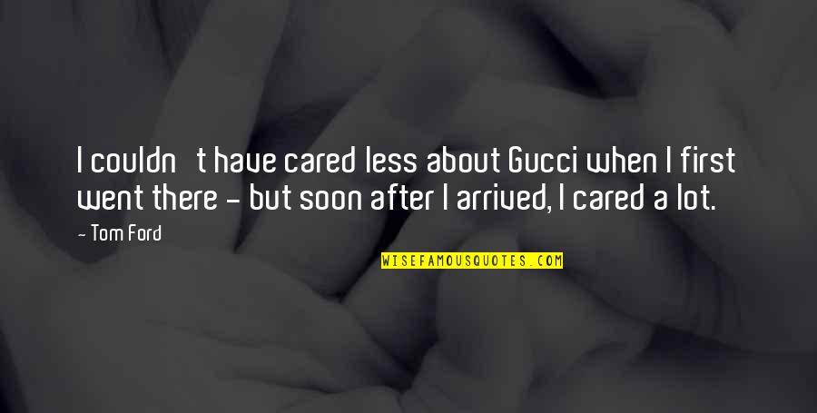 A Day Without A Smile Is A Day Wasted Quotes By Tom Ford: I couldn't have cared less about Gucci when A Day Without A Smile Is A Day Wasted Quotes By Tom Ford: I couldn't have cared less about Gucci when