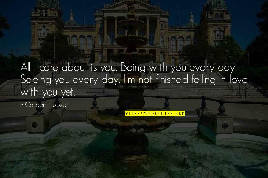 A Day Without Seeing You Quotes By Colleen Hoover: All I care about is you. Being with