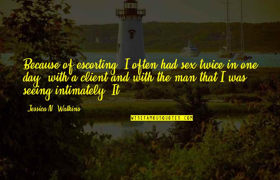 A Day Without Seeing You Quotes By Jessica N. Watkins: Because of escorting, I often had sex twice