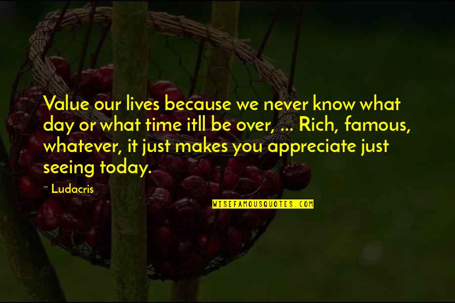 A Day Without Seeing You Quotes By Ludacris: Value our lives because we never know what