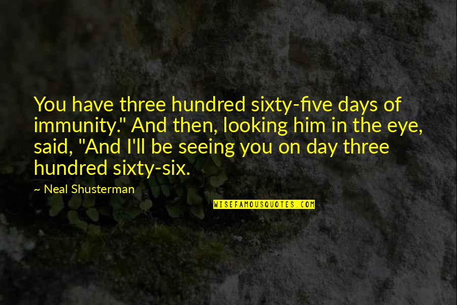 A Day Without Seeing You Quotes By Neal Shusterman: You have three hundred sixty-five days of immunity."