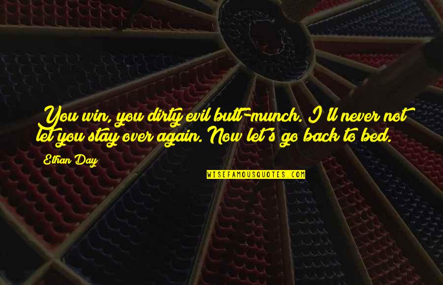 A Day Without You Funny Quotes By Ethan Day: You win, you dirty evil butt-munch. I'll never