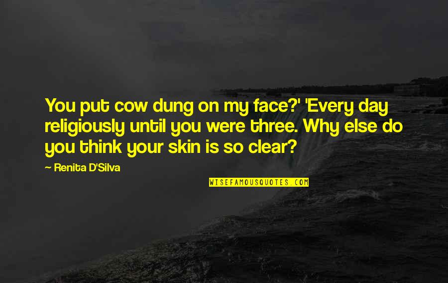 A Day Without You Funny Quotes By Renita D'Silva: You put cow dung on my face?' 'Every