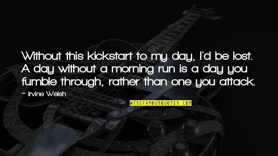 A Day Without You Quotes By Irvine Welsh: Without this kickstart to my day, I'd be